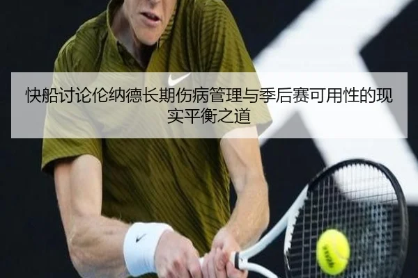快船讨论伦纳德长期伤病管理与季后赛可用性的现实平衡之道