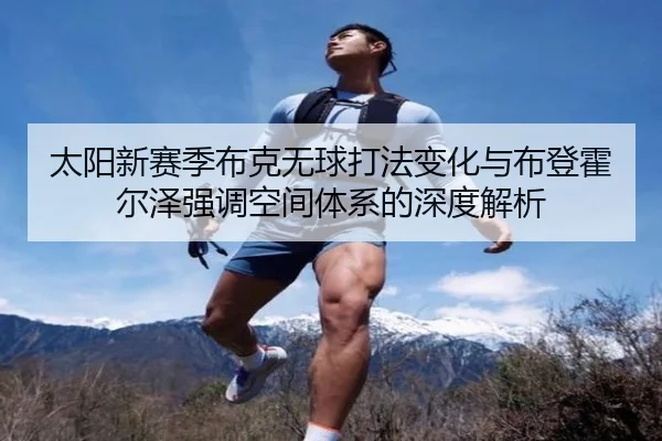 太阳新赛季布克无球打法变化与布登霍尔泽强调空间体系的深度解析
